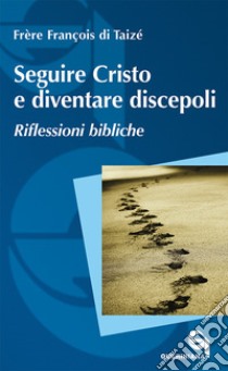 Seguire Cristo e diventare discepoli. Riflessioni bibliche. Nuova ediz. libro di Francois (frère)