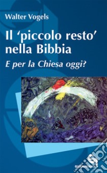 Il «piccolo resto» nella Bibbia. E per la Chiesa oggi? libro di Vogels Walter