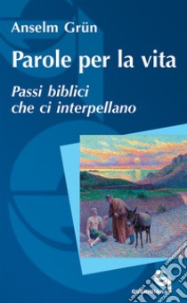 Parole per la vita. Passi biblici che ci interpellano libro di Grün Anselm; Walter R. (cur.)