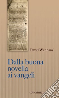 Dalla buona novella ai Vangeli. Cosa dissero i primi cristiani su Gesù? Nuova ediz. libro di Wenham David