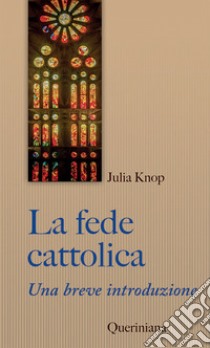 La fede cattolica. Una breve introduzione libro di Knop Julia