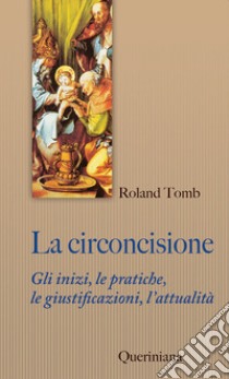 La circoncisione. Gli inizi, le pratiche, le giustificazioni, l'attualità libro di Tomb Ronald