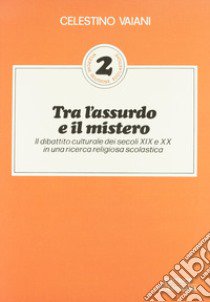 Tra l'assurdo e il mistero. Il dibattito culturale dei secoli XIX e XX in una ricerca religiosa scolastica libro di Vaiani Celestino