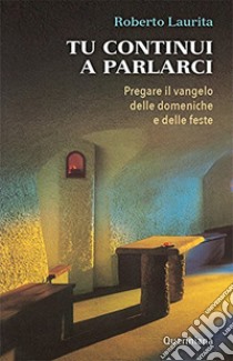 Tu continui a parlarci. Pregare il vangelo delle domeniche e delle feste libro di Laurita Roberto