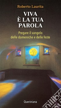 Viva è la tua parola. Pregare il vangelo delle domeniche e delle feste libro di Laurita Roberto