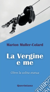 La Vergine e me. Oltre la solita statua libro di Muller-Colard Marion