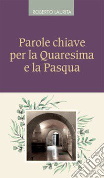 Parole chiave per la Quaresima e la Pasqua libro di Laurita Roberto