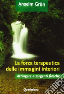 La forza terapeutica delle immagini interiori. Attingere a sorgenti fresche libro di Grün Anselm