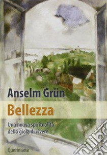 Bellezza. Una nuova spiritualità della gioia di vivere libro di Grün Anselm