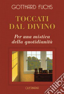 Toccati dal divino. Per una mistica della quotidianità. Nuova ediz. libro di Fuchs Gotthard