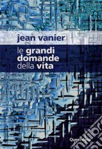 Le grandi domande della vita libro di Vanier Jean