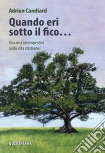 Quando eri sotto il fico... Discorsi intempestivi sulla vita cristiana. Nuova ediz. libro di Candiard Adrien