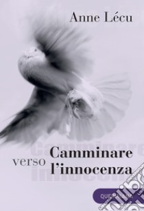 Camminare verso l'innocenza. Quaranta tappe attraverso il Vangelo di Giovanni. Nuova ediz. libro di Lécu Anne