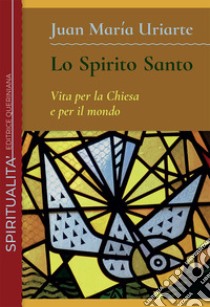 Lo Spirito Santo. Vita per la Chiesa e per il mondo. Nuova ediz. libro di Uriarte Juan Maria