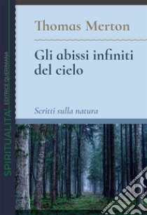 Gli abissi infiniti del cielo. Scritti sulla natura libro di Merton Thomas; Deignan K. (cur.)