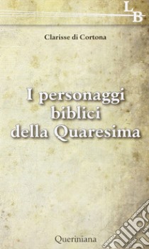 I personaggi biblici della Quaresima libro di Clarisse di Cortona (cur.)