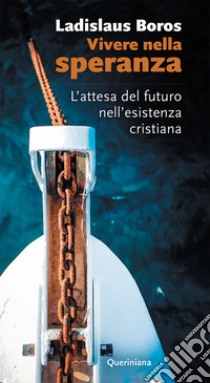 Vivere nella speranza. L'attesa del futuro nell'esistenza cristiana. Nuova ediz. libro di Boros Ladislaus