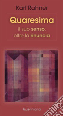 Quaresima. Il suo senso, oltre la rinuncia libro di Rahner Karl; Batlogg A. R. (cur.); Suchla P. (cur.)