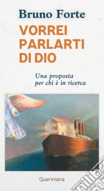 Vorrei parlarti di Dio. Una proposta per chi è in ricerca libro di Forte Bruno