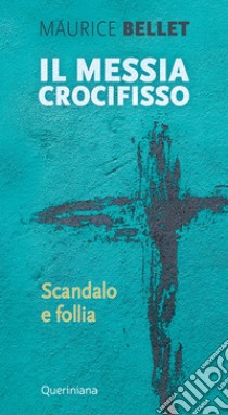 Il Messia crocifisso. Scandalo e follia libro di Bellet Maurice