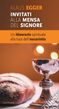 Invitati alla mensa del Signore. Un itinerario spirituale alla luce dell'eucaristia libro di Egger Klaus