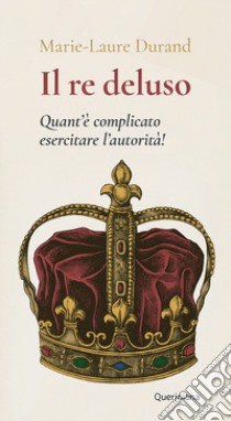 Il Re deluso. Quant'è complicato esercitare l'autorità! libro di Durand Marie Laure