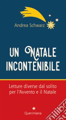 Un natale incontenibilie. Letture diverse dal solito per l'Avvento e il Natale libro di Schwarz Andrea