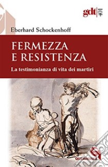 Fermezza e resistenza. La testimonianza di vita dei martiri libro di Schockenhoff Eberhard