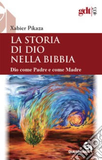 La storia di Dio nella Bibbia. Dio come padre e come madre. Nuova ediz. libro di Pikaza Xabier