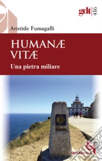 Humanae vitae. Una pietra miliare. Nuova ediz. libro di Fumagalli Aristide