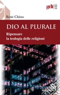 Dio al plurale. Ripensare la teologia delle religioni. Nuova ediz. libro di Chéno Rémi