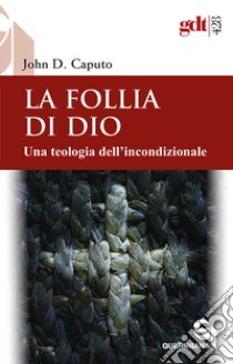 La follia di Dio. Una teologia dell'incondizionale libro di Caputo John D.