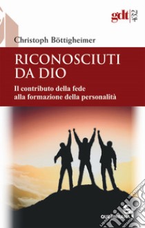 Riconosciuti da Dio. Il contributo della fede alla formazione della personalità libro di Böttigheimer Christoph