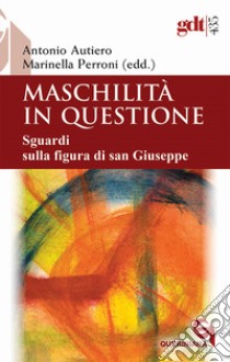 Maschilità in questione. Sguardi sulla figura di san Giuseppe libro di Autiero A. (cur.); Perroni M. (cur.)