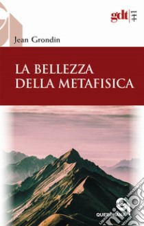 La bellezza della metafisica. Saggio sui suoi pilastri ermeneutici libro di Grondin Jean