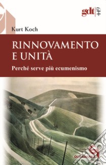 Rinnovamento e unità. Perché serve più ecumenismo libro di Koch Kurt