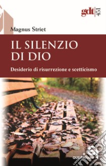 Il silenzio di Dio. Desiderio di risurrezione e scetticismo libro di Striet Magnus