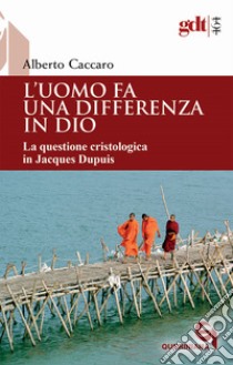 L'uomo fa una differenza in Dio. La questione cristologica in Jacques Dupuis libro di Caccaro Alberto