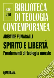 Spirito e libertà. Fondamenti di teologia morale libro di Fumagalli Aristide