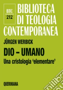 Dio - umano. Una cristologia «elementare» libro di Werbick Jürgen