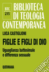 Figlie e figli di Dio. Uguaglianza battesimale e differenza sessuale libro di Castiglioni Luca