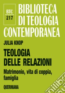 Teologia delle relazioni. Matrimonio, vita di coppia, famiglia libro di Knop Julia