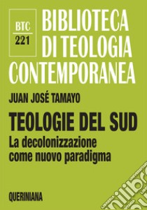 Teologie del sud. La decolonizzazione come nuovo paradigma libro di Tamayo Juan José