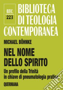 Nel nome dello Spirito. Un profilo della Trinità in chiave di pneumatologia pratica libro di Bohnke Michael