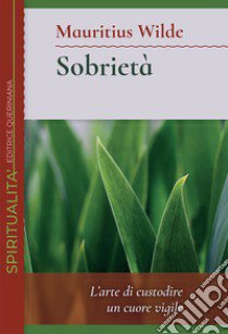 Sobrietà. L'arte di custodire un cuore vigile libro di Wilde Mauritius