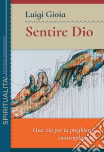 Sentire Dio. Una via per la preghiera contemplativa libro di Gioia Luigi