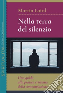 Nella terra del silenzio. Una guida alla pratica cristiana della contemplazione libro di Laird Martin