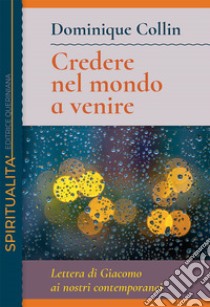 Credere nel mondo a venire. Lettera di Giacomo ai nostri contemporanei libro di Collin Dominique