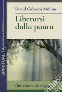 Liberarsi dalla paura. Una volontà che si affida libro di Cabrera Molino David