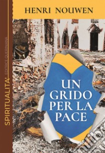 Un grido per la pace. Solidarietà con il mondo ferito libro di Nouwen Henri J.